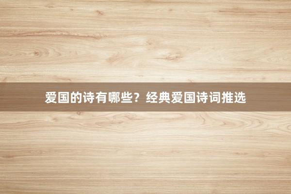 爱国的诗有哪些？经典爱国诗词推选