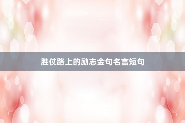 胜仗路上的励志金句名言短句